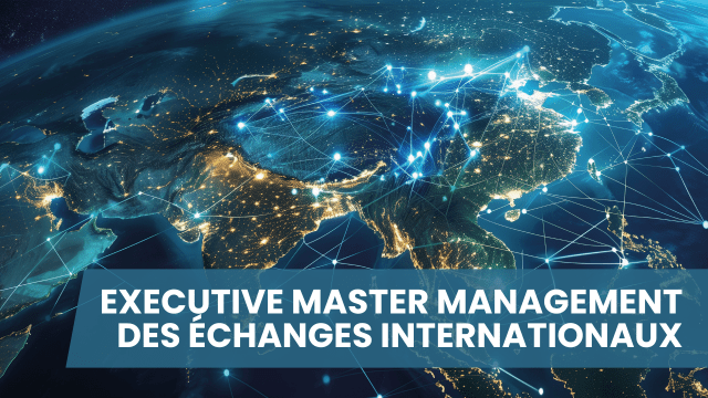 Découvrez l’Executive Master Management des échanges internationaux